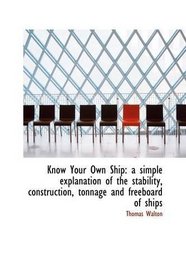 Know Your Own Ship: a simple explanation of the stability, construction, tonnage and freeboard of sh