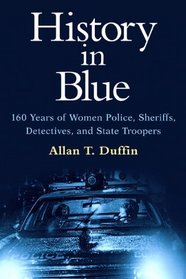 History in Blue: 160 Years of Women Police, Sheriffs, Detectives, and State Troopers