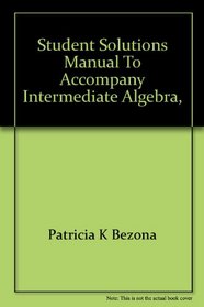 Student solutions manual to accompany Intermediate algebra, alternate approach, second edition [by] Charles P. McKeague /$cPatricia K. Bezona