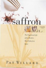 Secrets of Saffron: The Vagabond Life of the World's Most Seductive Herb