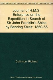 Journal of H.M.S. Enterprise on the Expedition in Search of Sir John Franklin's Ships by Behring Strait: 1850-55