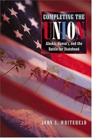 Completing the Union: Alaska, Hawaii and the Battle for Statehood (Histories of the American Frontier)