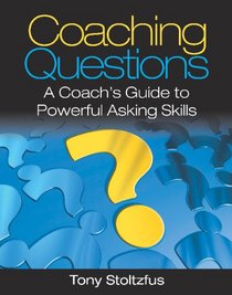 Coaching Questions: A Coach's Guide to Powerful Asking Skills