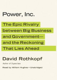 Power, Inc.: The Epic Rivalry between Big Business and Government--and the Reckoning That Lies Ahead