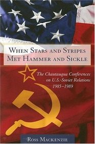 When Stars And Stripes Met Hammer And Sickle: The Chautauqua Conferences on U.S.-Soviet Relations, 1985-1989