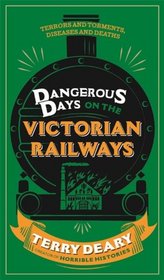 Dangerous Days on the Victorian Railways: Terrors and Torments, Diseases and Deaths