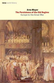 The Persistence of the Old Regime: Europe to the Great War (Second Edition)  (Verso World History Series)