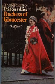 The memoirs of Princess Alice, Duchess of Gloucester