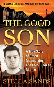 The Good Son: A True Story of Greed, Manipulation and Cold-Blooded Murder