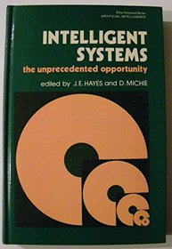 Intelligent Systems: The Unprecedented Opportunity (Ellis Horwood Series in Artificial Intelligence)