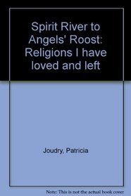 Spirit River to Angels' Roost: Religions I have loved and left