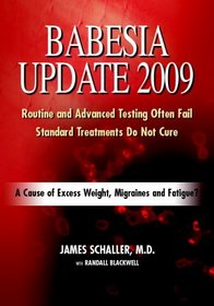 Babesia Update 2009: A Cause of Excess Weight, Migraines and Fatigue? A Common Reason for Failed Lyme Disease Treatment