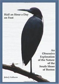 Half an Hour a Day on Foot: An Obsessive Exploration of the Nature and History of the South Shore of Boston