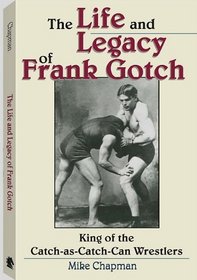 The Life and Legacy of Frank Gotch: King of the Catch-As-Catch-Can Wrestlers