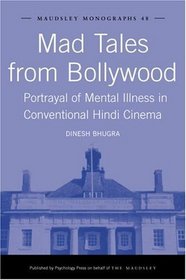 Mad Tales from Bollywood: Portrayal of Mental Illness in Conventional Hindi Cinema (Maudsley Series)