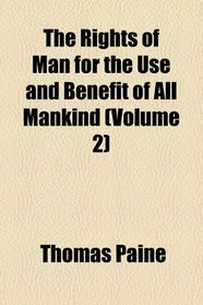 The rights of man, for the use and benefit of all mankind