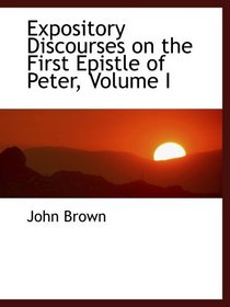 Expository Discourses on the First Epistle of Peter, Volume I