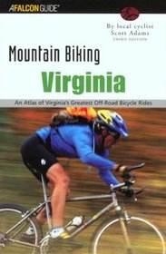 Mountain Biking Virginia, 3rd: An Atlas of Virginia's Greatest Off-Road Bicycle Rides