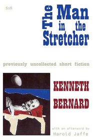 The Man in the Stretcher: Previously Unpublished Fiction by Kenneth Bernard