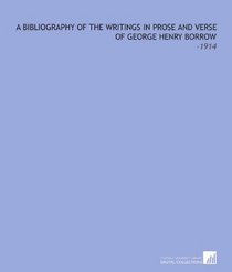 A Bibliography of the Writings in Prose and Verse of George Henry Borrow: -1914