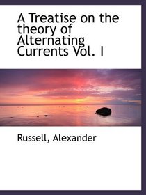 A Treatise on the theory of Alternating Currents Vol. I