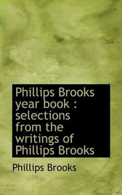 Phillips Brooks year book: selections from the writings of Phillips Brooks