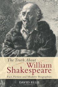 The Truth About William Shakespeare: Fact, Fiction, and Modern Biographies