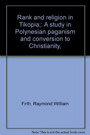 Rank and religion in Tikopia;: A study in Polynesian paganism and conversion to Christianity,