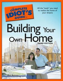 The Complete Idiot's Guide to Building Your Own Home, 3rd Edition (Complete Idiot's Guide to)