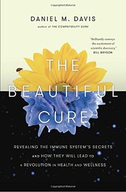 The Beautiful Cure: Revealing the Immune System's Secrets and How They Will Lead to a Revolution in Health and Wellness