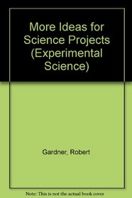 More Ideas for Science Projects (Experimental Science)