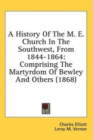 A History Of The M. E. Church In The Southwest, From 1844-1864: Comprising The Martyrdom Of Bewley And Others (1868)