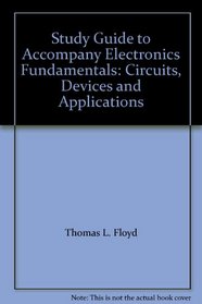 Study Guide to Accompany Electronics Fundamentals: Circuits, Devices and Applications