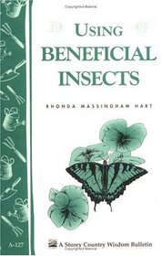 Using Beneficial Insects: Storey Country Wisdom Bulletin A-127