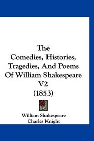 The Comedies, Histories, Tragedies, And Poems Of William Shakespeare V2 (1853)