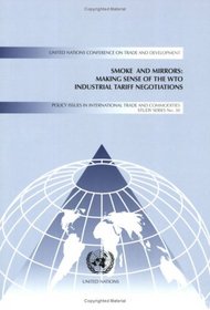 Smoke And Mirrors: Making Sense of Wto Industrial Tariff Negotiations (Policy Issues in International Trade and Commodities Study)