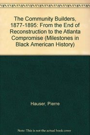 The Community Builders 1877-1895: From the End of Reconstruction to the Atlanta Compromise (Milestones in Black American History)