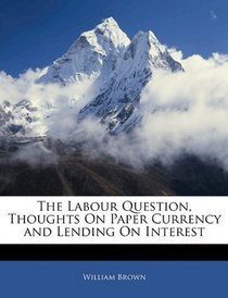 The Labour Question, Thoughts On Paper Currency and Lending On Interest