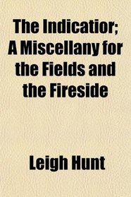 The Indicatior; A Miscellany for the Fields and the Fireside
