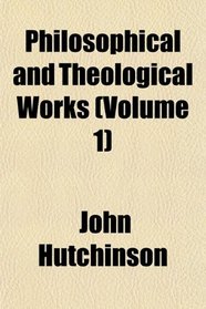 Philosophical and Theological Works (Volume 1)