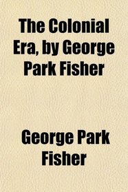 The Colonial Era, by George Park Fisher