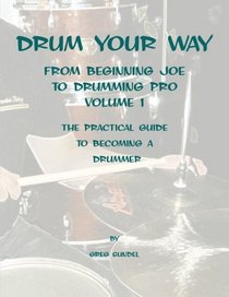 Drum your way from Beginning Joe to Drumming Pro (Volume 1)