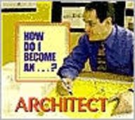 How Do I Become A...? - Architect (How Do I Become A...?)