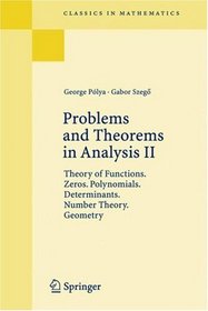 Problems and Theorems in Analysis. Volume II : Theory of Functions. Zeros. Polynomials. Determinants. Number Theory. Geometry (Classics in Mathematics)
