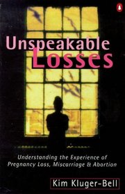 Unspeakable Losses: Understanding the Experience of Pregnancy Loss, Miscarriage and Abortion