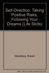 Self-Direction: Taking Positive Risks, Following Your Dreams (Wandberg, Robert. Life Skills.)