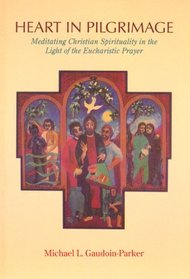 Heart in Pilgrimage: Meditating Christian Spirituality in the Light of the Eucharistic Prayer