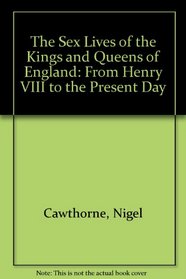 The Sex Lives of the Kings and Queens of England: From Henry VIII to the Present Day