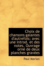 Choix de chansons galantes d'autrefois; avec une introd. et des notes. Ouvrage orn de deux planches (French Edition)