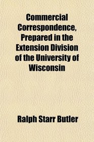 Commercial Correspondence, Prepared in the Extension Division of the University of Wisconsin